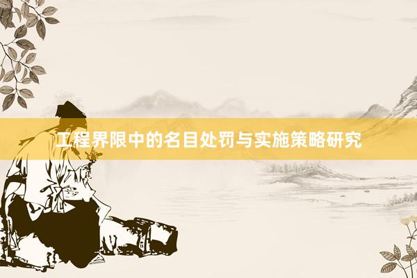 工程界限中的名目处罚与实施策略研究